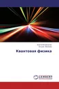 Квантовая физика - Анатолий Дворник, Оксана Иванова