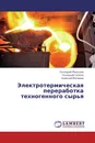 Электротермическая переработка техногенного сырья - Геннадий Мальцев,Геннадий Скопов, Алексей Матвеев