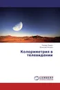 Колориметрия в телевидении - Леонид Ложкин, Вячяслав Неганов