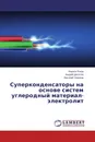 Суперконденсаторы на основе систем углеродный материал-электролит - Кирилл Рогов,Андрей Десятов, Василий Новиков