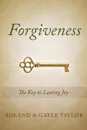 Forgiveness. The Key to Lasting Joy - Roland Taylor, Gayle Taylor