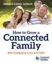 How to Grow a Connected Family - James Jackson, Lynne Jackson