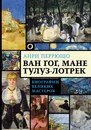 Ван Гог, Мане, Тулуз-Лотрек. Биографии великих мастеров - Анри Перрюшо