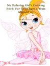 My Ballerina Girl's Coloring Book. For Girl's Ages 4 Years Old and up - Beatrice Harrison