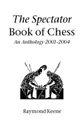 The Spectator Book of Chess. An Anthology 2001-2004 - Raymond Keene