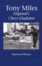 Tony Miles - England's Chess Gladiator - Raymond D. Keene