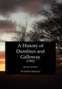 A History of Dumfries and Galloway (1900) - Herbert Eustace Maxwell of Monreith