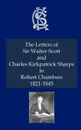 Letters of Sir Walter Scott and Charles Kirkpatrick Sharpe to Robert Chambers 1821-1845, The - Sir Walter Scott, Charles Kirkpatrick Sharpe