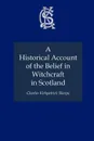 A Historical Account of the Belief in Witchcraft in Scotland - Charles Kirkpatrick Sharpe