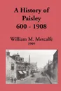 History of Paisley, 600-1908 - William M. Metcalfe