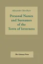 Inverness Names. Personal Names and Surnames of the Town of Inverness - Alexander Macbain