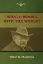 What's Wrong With the World? - Gilbert K. Chesterton