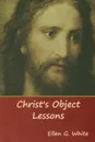 Christ's Object Lessons - Ellen G. White