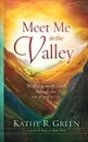 Meet Me in the Valley. Walking With God Through the Low Places in Life - Kathy R. Green