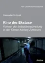 Kino der Ekstase. Formen der Selbstuberschreitung in den Filmen Andrzej Zulawskis - Alexander Schmidt