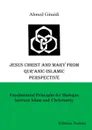 Jesus Christ and Mary from Qur'anic-Islamic Perspective. Fundamental Principles for Dialogue between Islam and Christianity - Ahmed Ginaidi