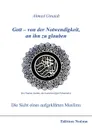 Gott - von der Notwendigkeit, an ihn zu glauben. Die Sicht eines aufgeklarten Muslims. - Ahmed Ginaidi