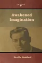 Awakened Imagination - Neville Goddard