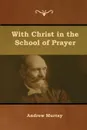 With Christ in the School of Prayer - Andrew Murray