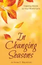 In Changing Seasons. Inspiring Words as Your World Turns - Jo Anne C. Blackman