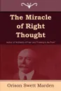 The Miracle of Right Thought - Orison Swett Marden