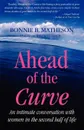 Ahead of the Curve. An intimate conversation with women in the second half of life - Bonnie B. Matheson