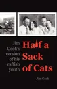 Half a Sack of Cats. Jim Cook's Version of His Raffish Youth - Jim Cook