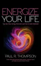 Energize Your Life. Tap Into Your Energy Reserves and Live in Each Moment - Paul R. Thompson