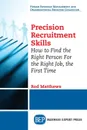 Precision Recruitment Skills. How to Find the Right Person For the Right Job, the First Time - Rod Matthews