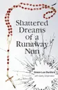 Shattered Dreams of a Runaway Nun - Grace Lux Dunford