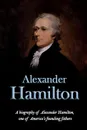 Alexander Hamilton. A biography of Alexander Hamilton, one of America's founding fathers - Andrew Knight