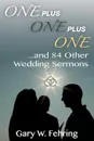 One Plus One Plus One and 84 Other Wedding Sermons - Gary W. Fehring