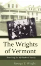 The Wrights of Vermont. Searching for My Father's Family - George T. Wright