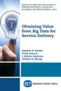 Obtaining Value from Big Data for Service Delivery - Stephen H. Kaisler, Frank Armour, J. Alberto Espinosa