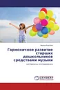 Гармоничное развитие старших дошкольников средствами музыки - Марина Королева