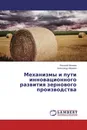 Механизмы и пути инновационного развития зернового производства - Евгений Можаев, Александр Можаев