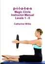 p-i-l-a-t-e-s Magic Circle Instructor Manual Levels 1 - 5 - Catherine Wilks