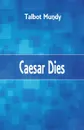 Caesar Dies - Talbot Mundy