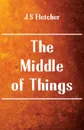 The Middle of Things - J S Fletcher