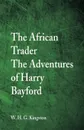 The African Trader. The Adventures of Harry Bayford - W. H. G. Kingston