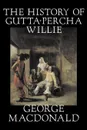 The History of Gutta-Percha Willie by George Macdonald, Fiction, Classics, Action & Adventure - MacDonald George
