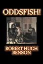 Oddsfish! by Robert Hugh Benson, Fiction, Fantasy, Historical, Classics - Robert Hugh Benson