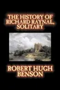 The History of Richard Raynal, Solitary by Robert Hugh Benson, Fiction, Literary - Robert Hugh Benson