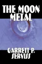 The Moon Metal by Garrett P. Serviss, Science Fiction, Classics, Adventure, Space Opera - Garrett P. Serviss