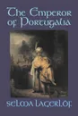 The Emperor of Portugalia by Selma Lagerlof, Fiction, Action & Adventure, Fairy Tales, Folk Tales, Legends & Mythology - Selma Lagerlof, Velma Swanston Howard