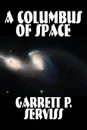 A Columbus of Space by Garrett P. Serviss, Science Fiction, Adventure, Space Opera - Garrett P. Serviss