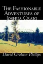 The Fashionable Adventures of Joshua Craig by David Graham Phillips, Fiction, Classics, Literary - David Graham Phillips