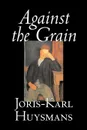 Against the Grain by Joris-Karl Huysmans, Fiction, Classics, Literary, Action & Adventure, Romance - Joris-Karl Huysmans, John Howard