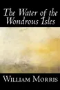 The Water of the Wondrous Isles by Wiliam Morris, Fiction, Fantasy, Classics, Fairy Tales, Folk Tales, Legends & Mythology - William Morris