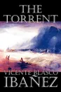 The Torrent by Vicente Blasco Ibanez, Fiction, Classics, Literary, Action & Adventure - Vicente Blasco Ibanez, Isaac Goldberg, Arthur Livingston